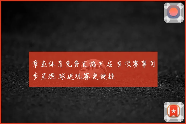 章鱼体育免费直播开启 多项赛事同步呈现 球迷观赛更便捷
