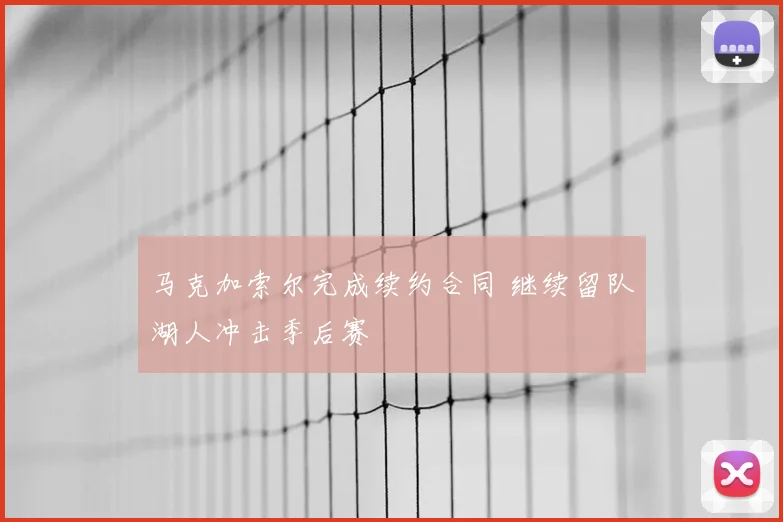 马克加索尔完成续约合同 继续留队湖人冲击季后赛