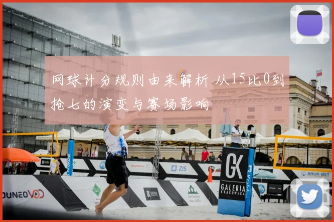 网球计分规则由来解析 从15比0到抢七的演变与赛场影响