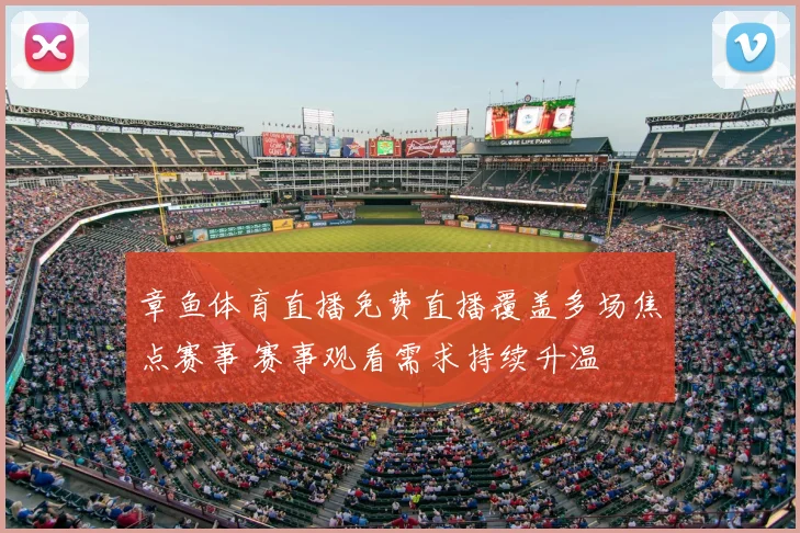章鱼体育直播免费直播覆盖多场焦点赛事 赛事观看需求持续升温