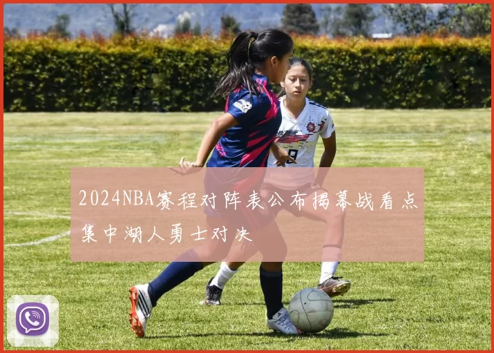 2024NBA赛程对阵表公布揭幕战看点集中湖人勇士对决