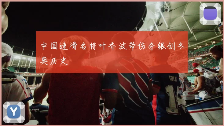 中国速滑名将叶乔波带伤夺银创冬奥历史